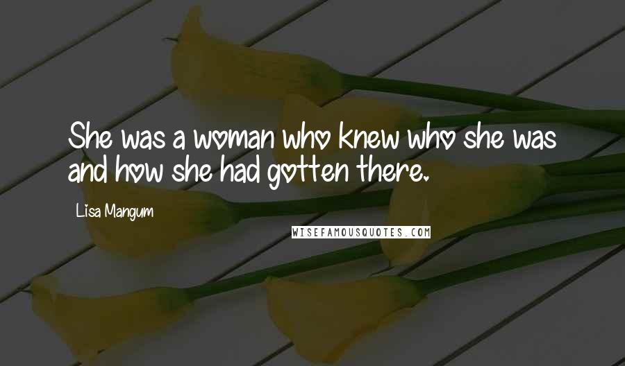 Lisa Mangum Quotes: She was a woman who knew who she was and how she had gotten there.