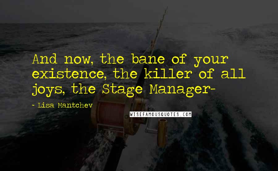 Lisa Mantchev Quotes: And now, the bane of your existence, the killer of all joys, the Stage Manager-