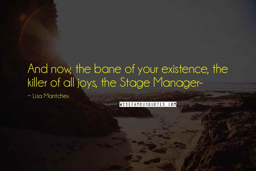 Lisa Mantchev Quotes: And now, the bane of your existence, the killer of all joys, the Stage Manager-