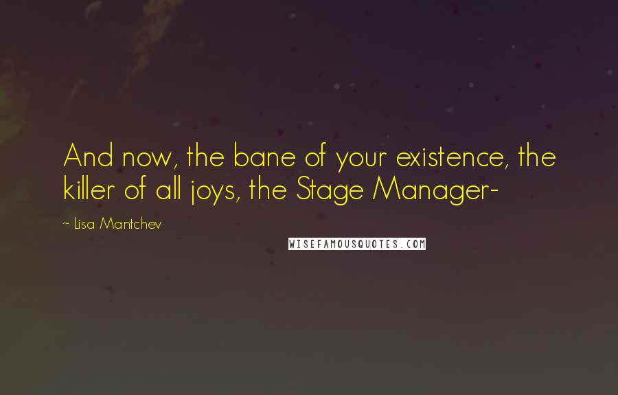 Lisa Mantchev Quotes: And now, the bane of your existence, the killer of all joys, the Stage Manager-