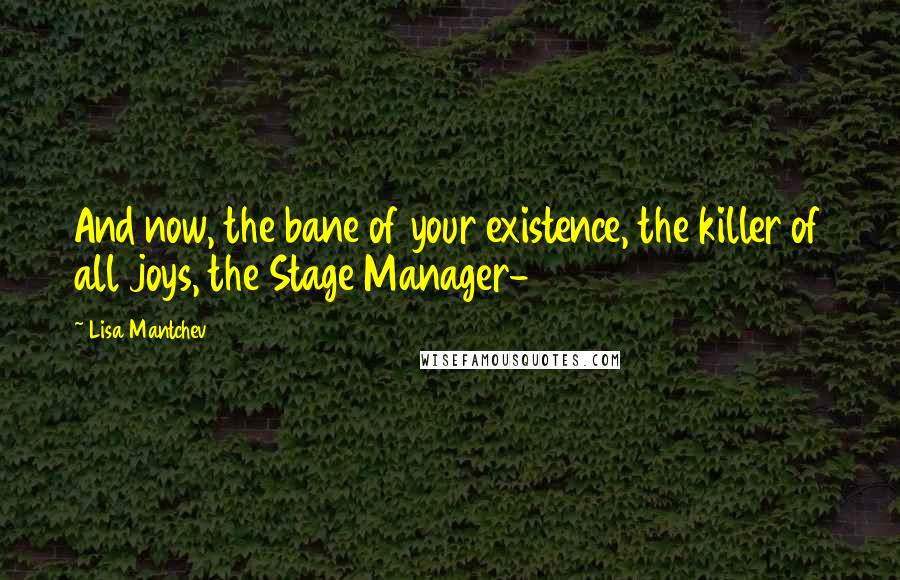 Lisa Mantchev Quotes: And now, the bane of your existence, the killer of all joys, the Stage Manager-