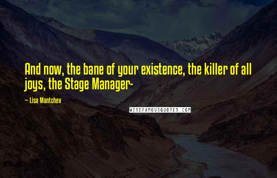 Lisa Mantchev Quotes: And now, the bane of your existence, the killer of all joys, the Stage Manager-