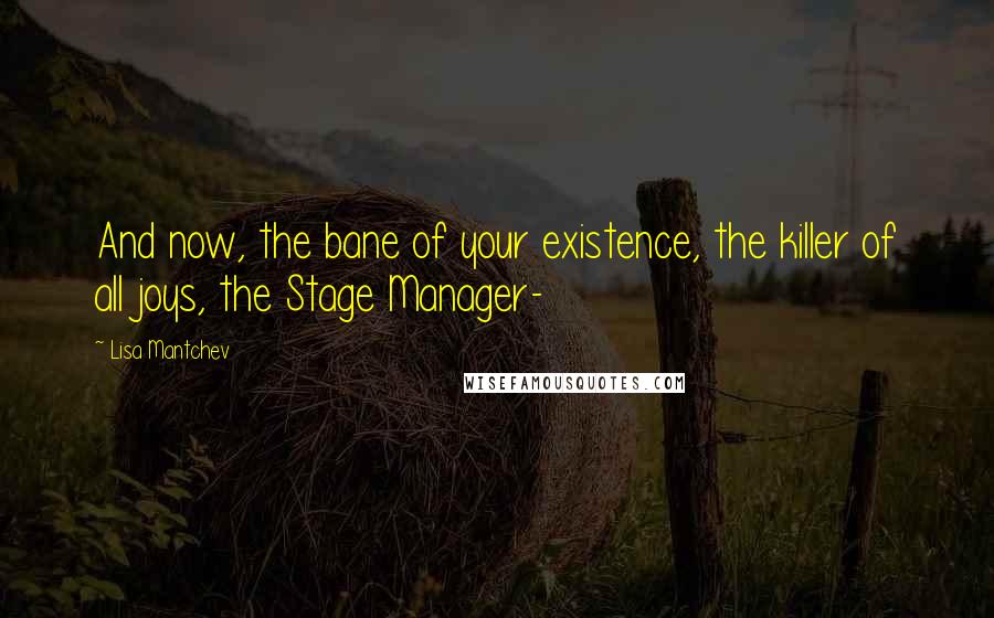 Lisa Mantchev Quotes: And now, the bane of your existence, the killer of all joys, the Stage Manager-