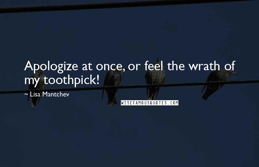 Lisa Mantchev Quotes: Apologize at once, or feel the wrath of my toothpick!