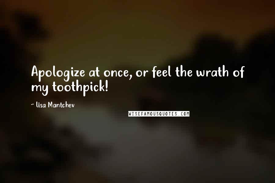 Lisa Mantchev Quotes: Apologize at once, or feel the wrath of my toothpick!