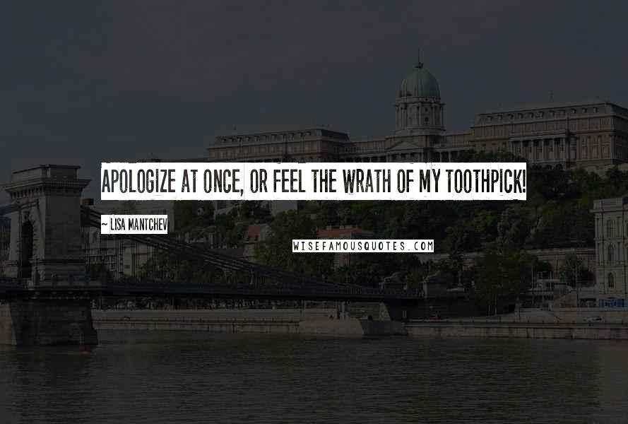 Lisa Mantchev Quotes: Apologize at once, or feel the wrath of my toothpick!