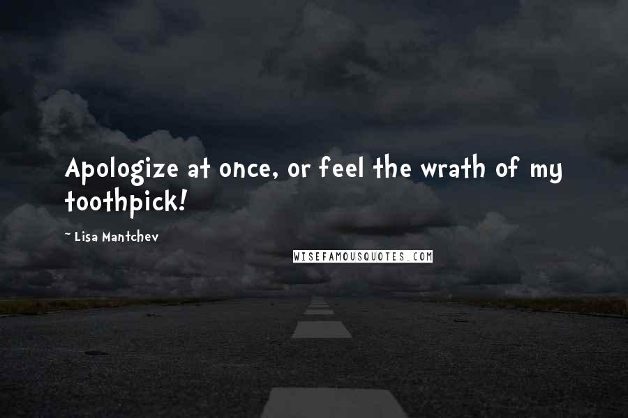 Lisa Mantchev Quotes: Apologize at once, or feel the wrath of my toothpick!