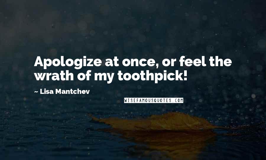 Lisa Mantchev Quotes: Apologize at once, or feel the wrath of my toothpick!