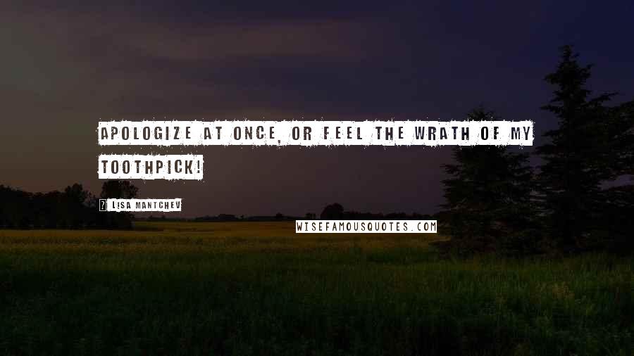 Lisa Mantchev Quotes: Apologize at once, or feel the wrath of my toothpick!