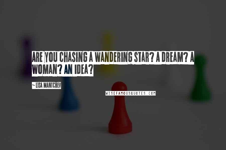 Lisa Mantchev Quotes: Are you chasing a wandering star? A dream? A woman? An idea?