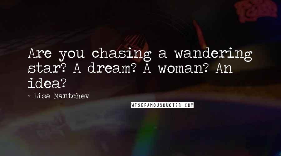 Lisa Mantchev Quotes: Are you chasing a wandering star? A dream? A woman? An idea?