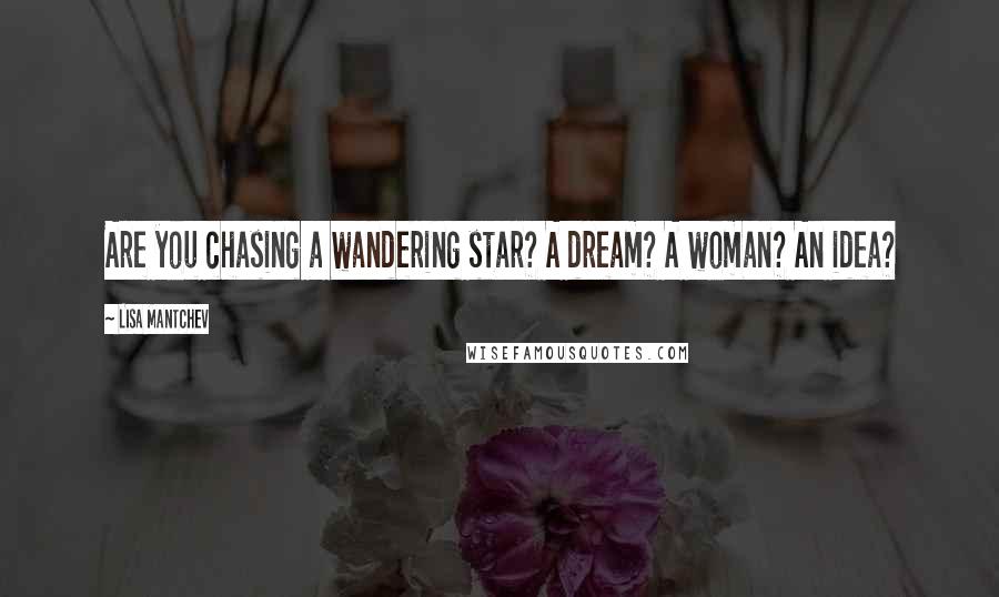 Lisa Mantchev Quotes: Are you chasing a wandering star? A dream? A woman? An idea?