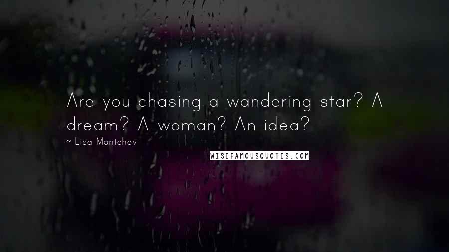 Lisa Mantchev Quotes: Are you chasing a wandering star? A dream? A woman? An idea?