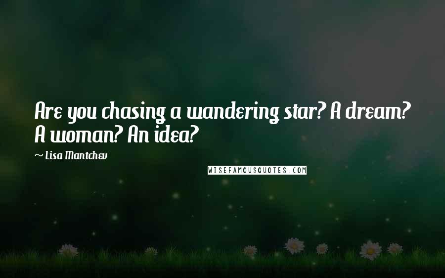 Lisa Mantchev Quotes: Are you chasing a wandering star? A dream? A woman? An idea?