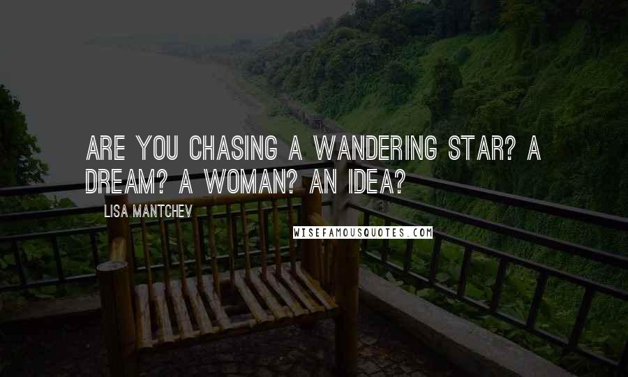 Lisa Mantchev Quotes: Are you chasing a wandering star? A dream? A woman? An idea?