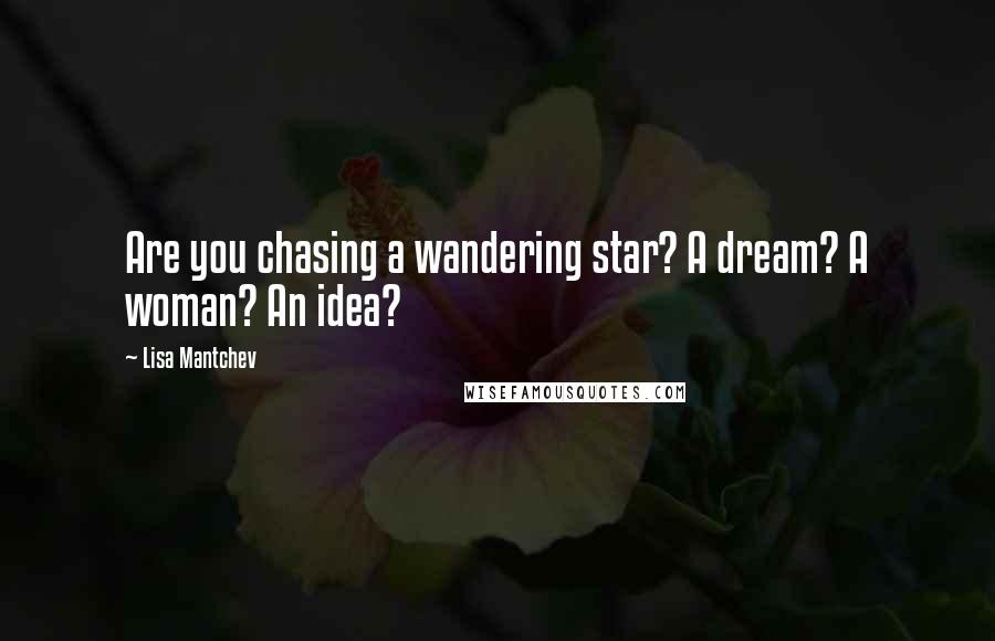 Lisa Mantchev Quotes: Are you chasing a wandering star? A dream? A woman? An idea?