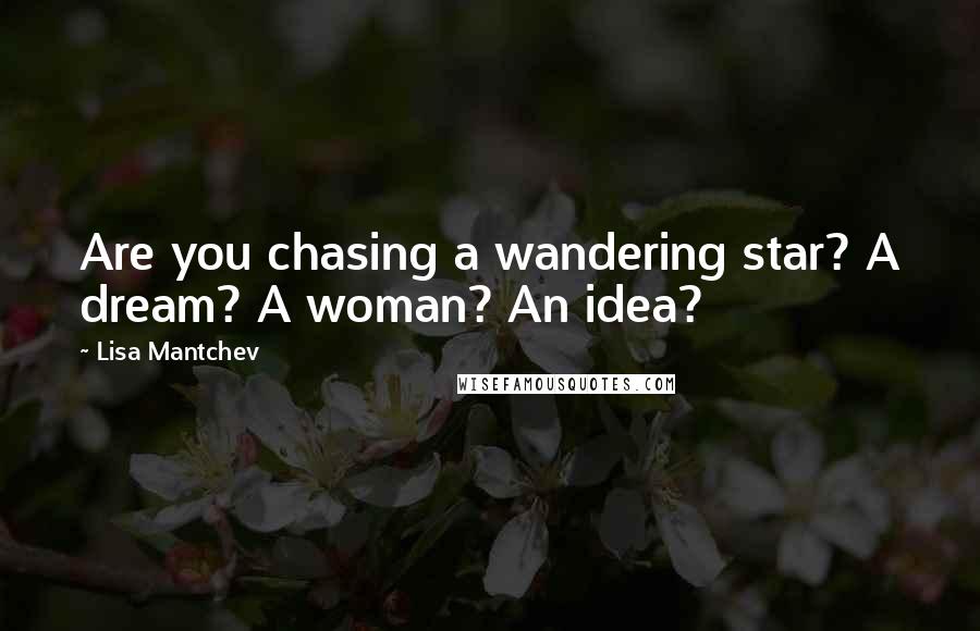 Lisa Mantchev Quotes: Are you chasing a wandering star? A dream? A woman? An idea?