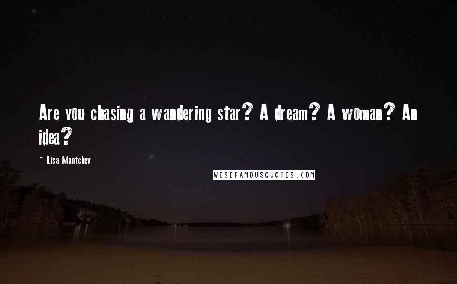 Lisa Mantchev Quotes: Are you chasing a wandering star? A dream? A woman? An idea?