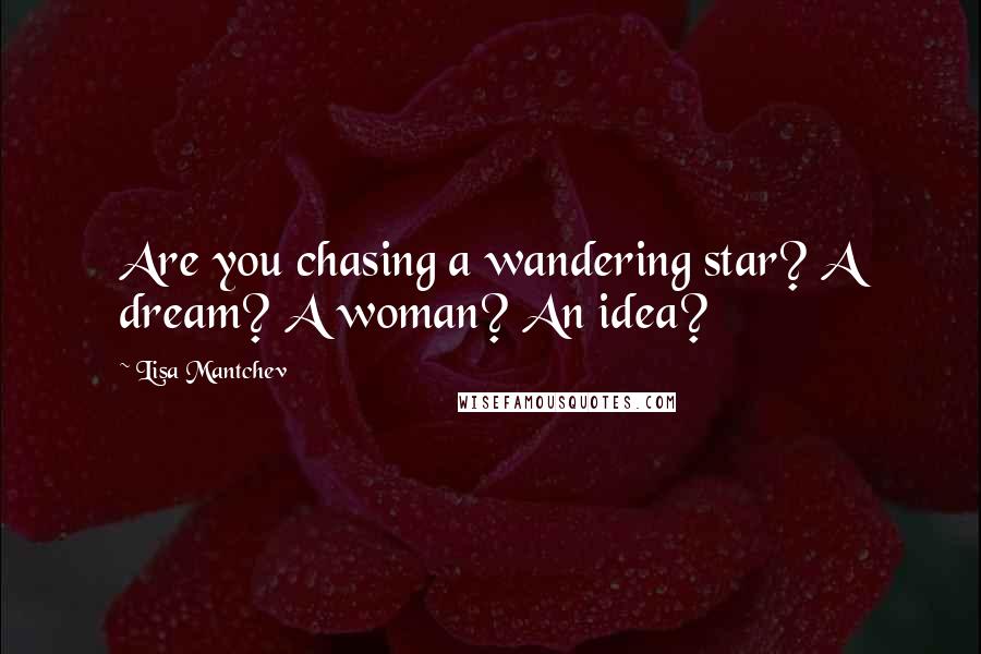 Lisa Mantchev Quotes: Are you chasing a wandering star? A dream? A woman? An idea?