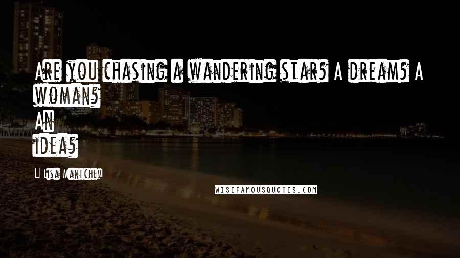 Lisa Mantchev Quotes: Are you chasing a wandering star? A dream? A woman? An idea?