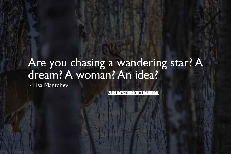 Lisa Mantchev Quotes: Are you chasing a wandering star? A dream? A woman? An idea?