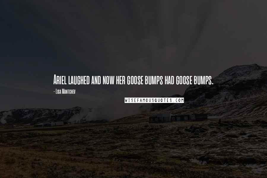 Lisa Mantchev Quotes: Ariel laughed and now her goose bumps had goose bumps.