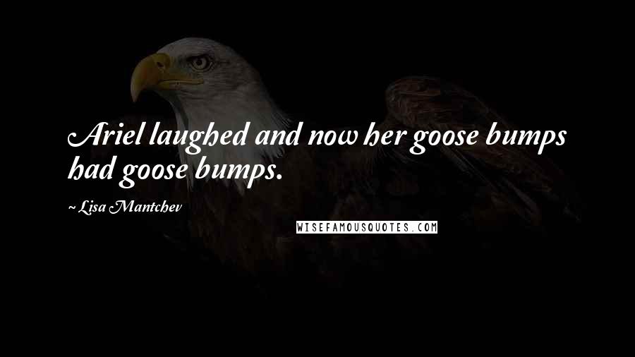 Lisa Mantchev Quotes: Ariel laughed and now her goose bumps had goose bumps.