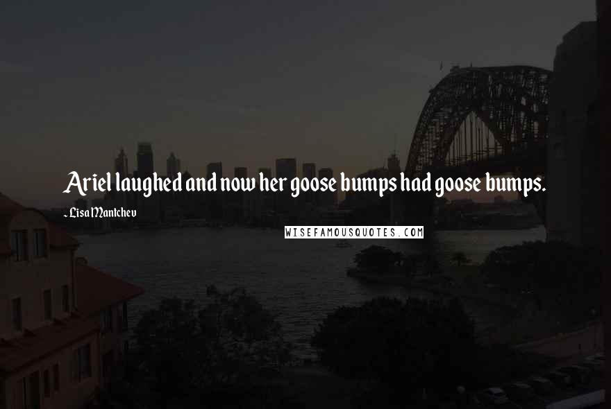 Lisa Mantchev Quotes: Ariel laughed and now her goose bumps had goose bumps.