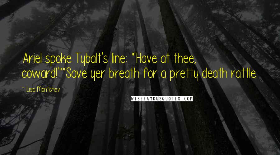 Lisa Mantchev Quotes: Ariel spoke Tybalt's line: "'Have at thee, coward!'""Save yer breath for a pretty death rattle.