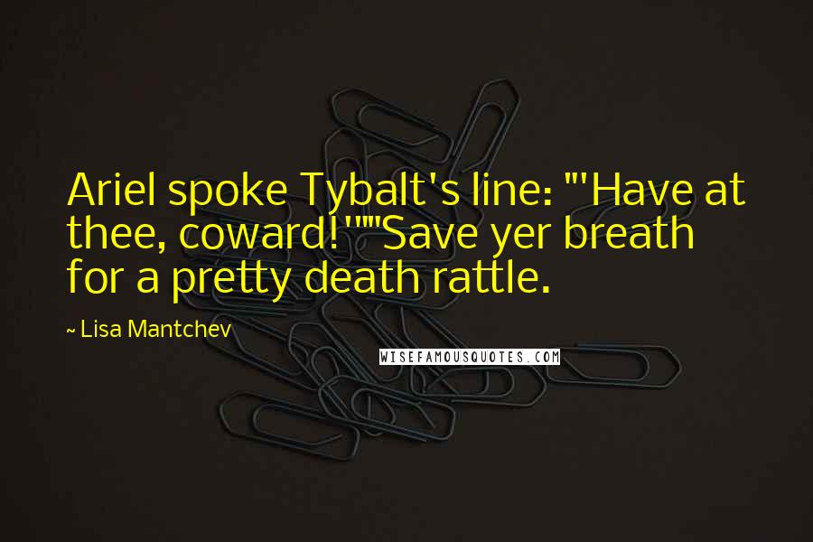 Lisa Mantchev Quotes: Ariel spoke Tybalt's line: "'Have at thee, coward!'""Save yer breath for a pretty death rattle.