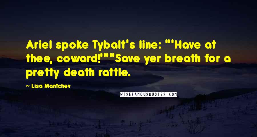 Lisa Mantchev Quotes: Ariel spoke Tybalt's line: "'Have at thee, coward!'""Save yer breath for a pretty death rattle.