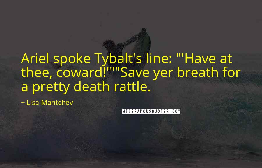 Lisa Mantchev Quotes: Ariel spoke Tybalt's line: "'Have at thee, coward!'""Save yer breath for a pretty death rattle.