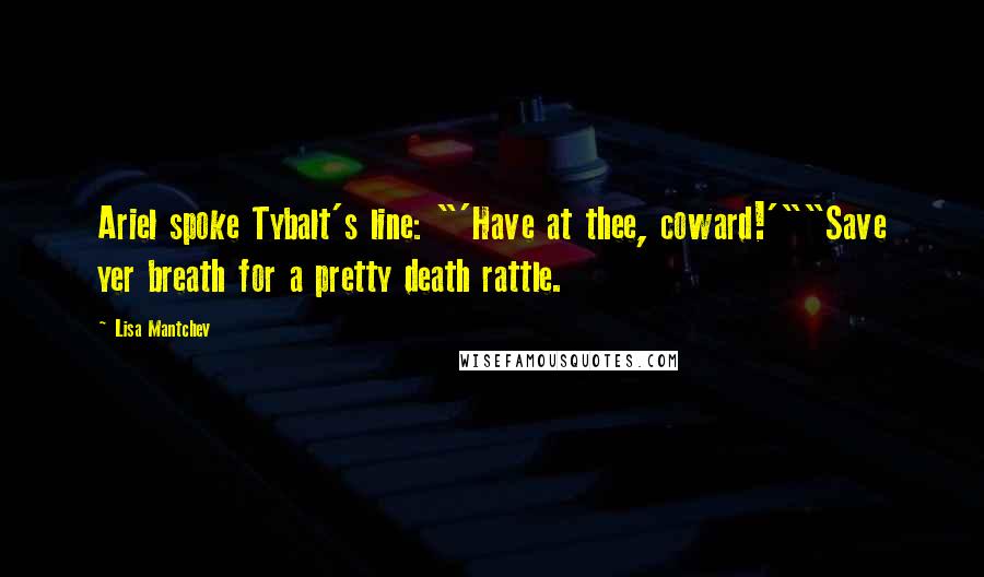 Lisa Mantchev Quotes: Ariel spoke Tybalt's line: "'Have at thee, coward!'""Save yer breath for a pretty death rattle.