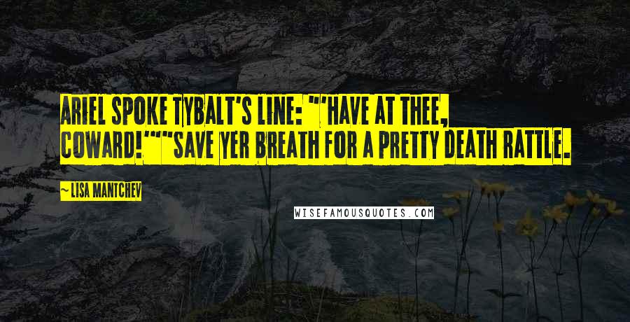 Lisa Mantchev Quotes: Ariel spoke Tybalt's line: "'Have at thee, coward!'""Save yer breath for a pretty death rattle.