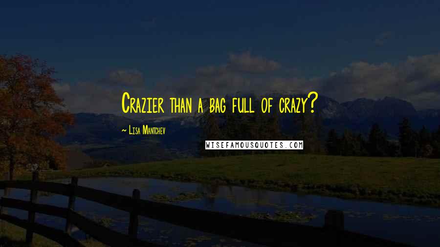 Lisa Mantchev Quotes: Crazier than a bag full of crazy?