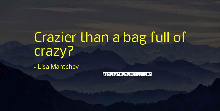 Lisa Mantchev Quotes: Crazier than a bag full of crazy?