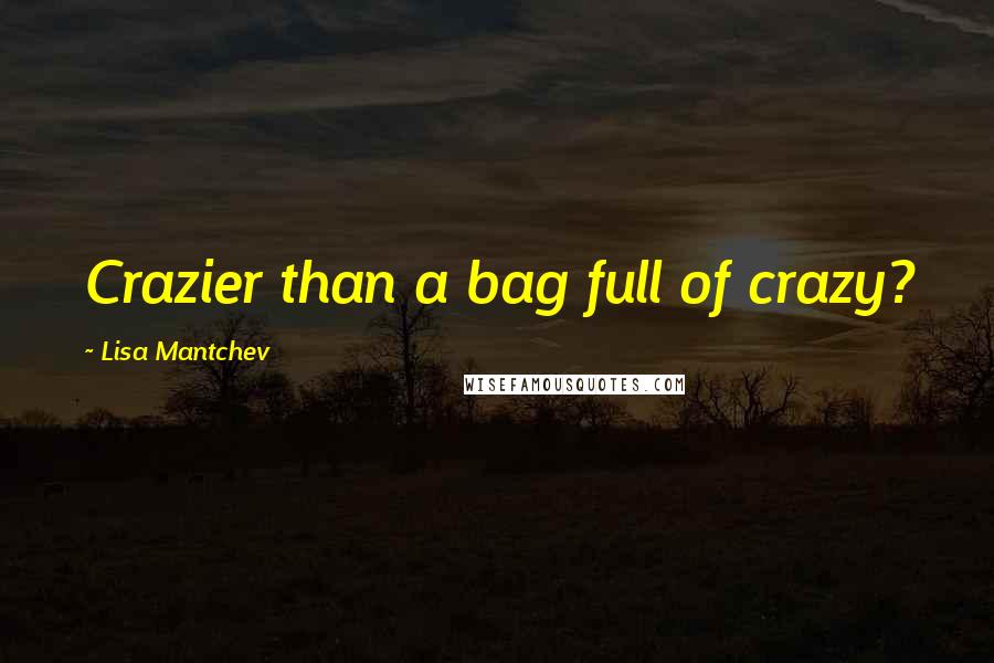 Lisa Mantchev Quotes: Crazier than a bag full of crazy?