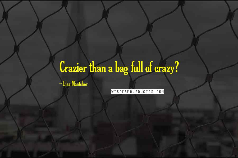 Lisa Mantchev Quotes: Crazier than a bag full of crazy?