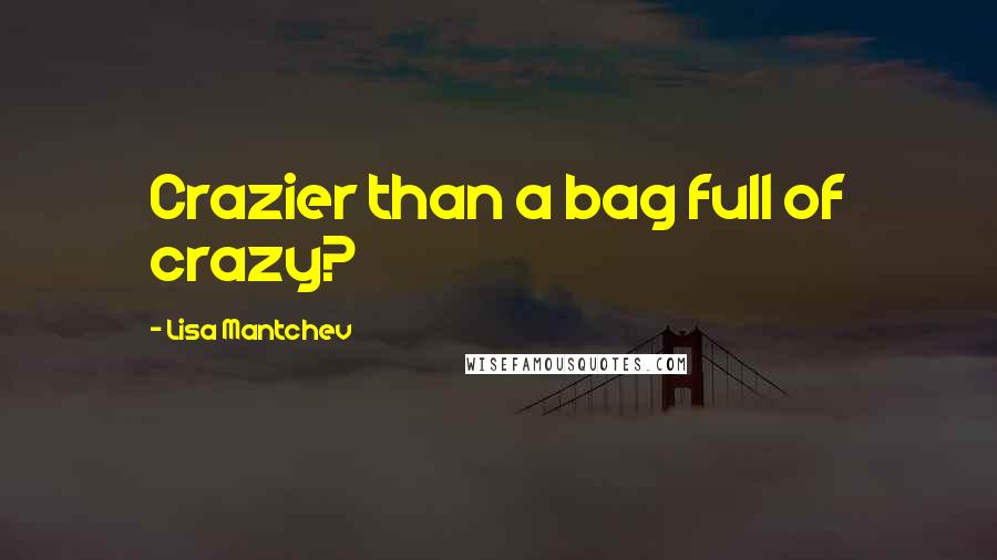 Lisa Mantchev Quotes: Crazier than a bag full of crazy?