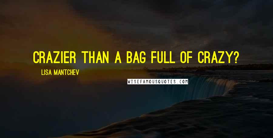 Lisa Mantchev Quotes: Crazier than a bag full of crazy?