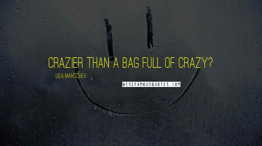 Lisa Mantchev Quotes: Crazier than a bag full of crazy?