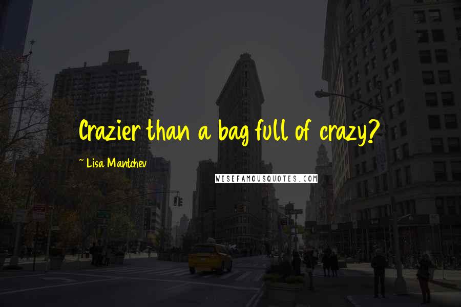 Lisa Mantchev Quotes: Crazier than a bag full of crazy?