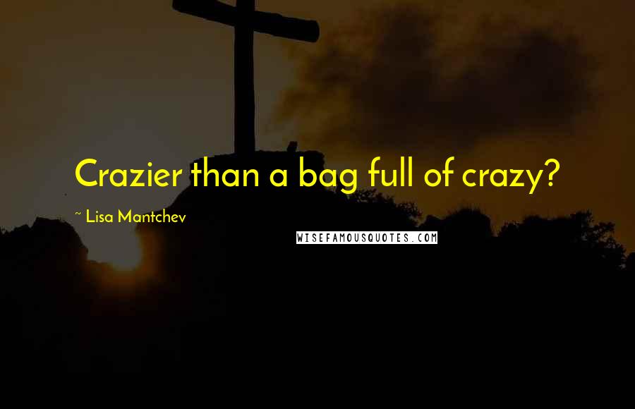 Lisa Mantchev Quotes: Crazier than a bag full of crazy?