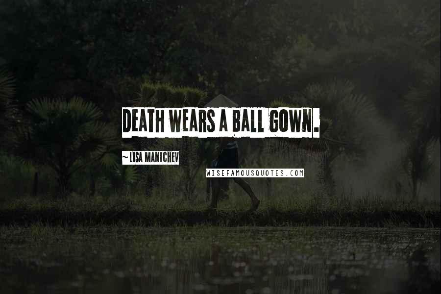 Lisa Mantchev Quotes: Death wears a ball gown.