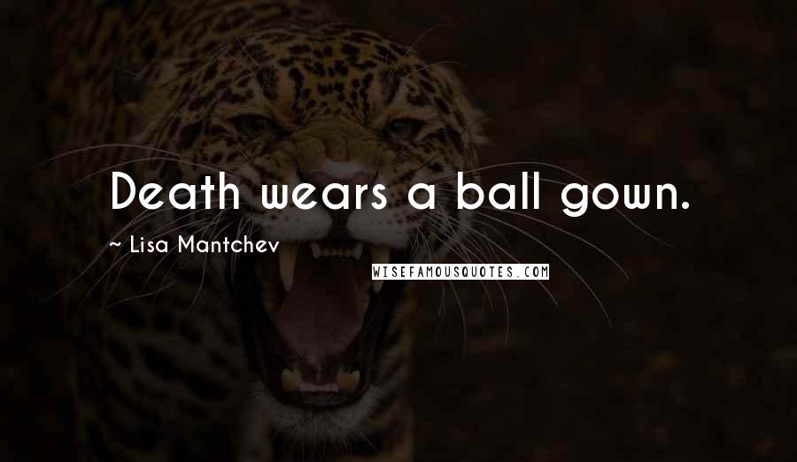 Lisa Mantchev Quotes: Death wears a ball gown.