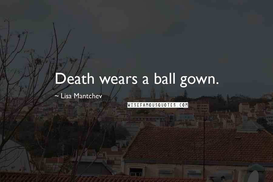 Lisa Mantchev Quotes: Death wears a ball gown.