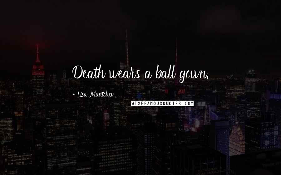 Lisa Mantchev Quotes: Death wears a ball gown.