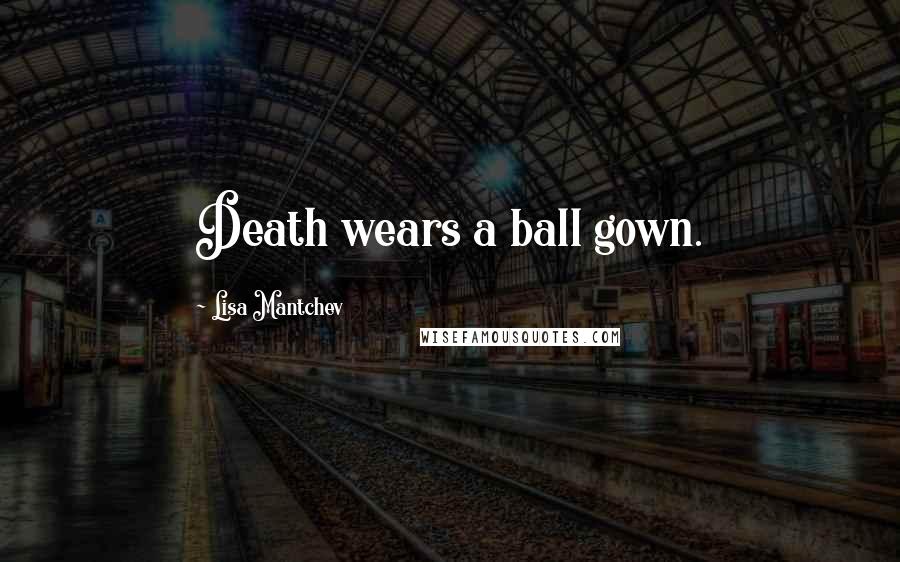 Lisa Mantchev Quotes: Death wears a ball gown.