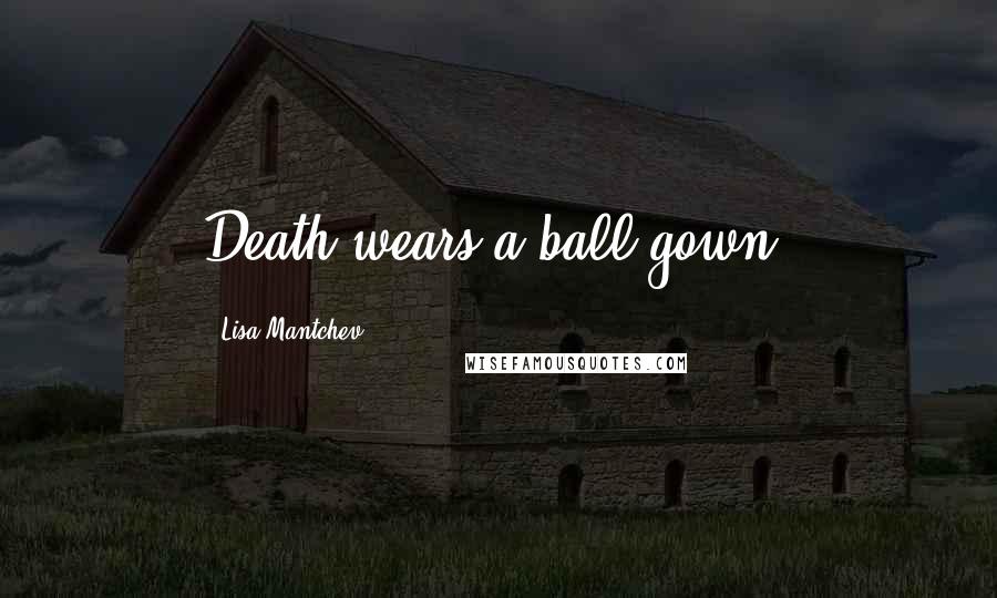 Lisa Mantchev Quotes: Death wears a ball gown.