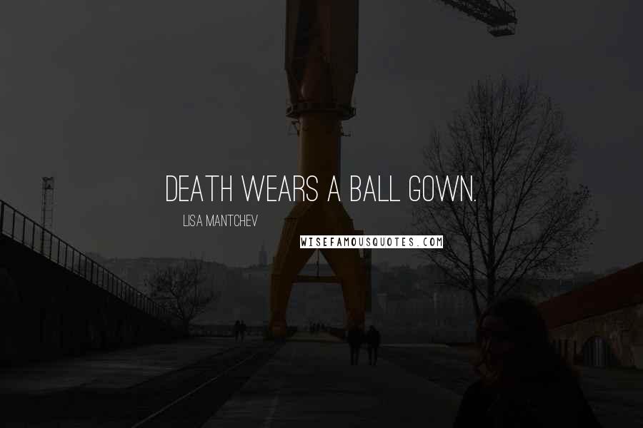 Lisa Mantchev Quotes: Death wears a ball gown.